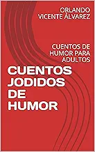 CUENTOS JODIDOS  DE HUMOR y AMOR PARA ADULTOS: CUENTOS DE HUMOR  PARA ADULTOS