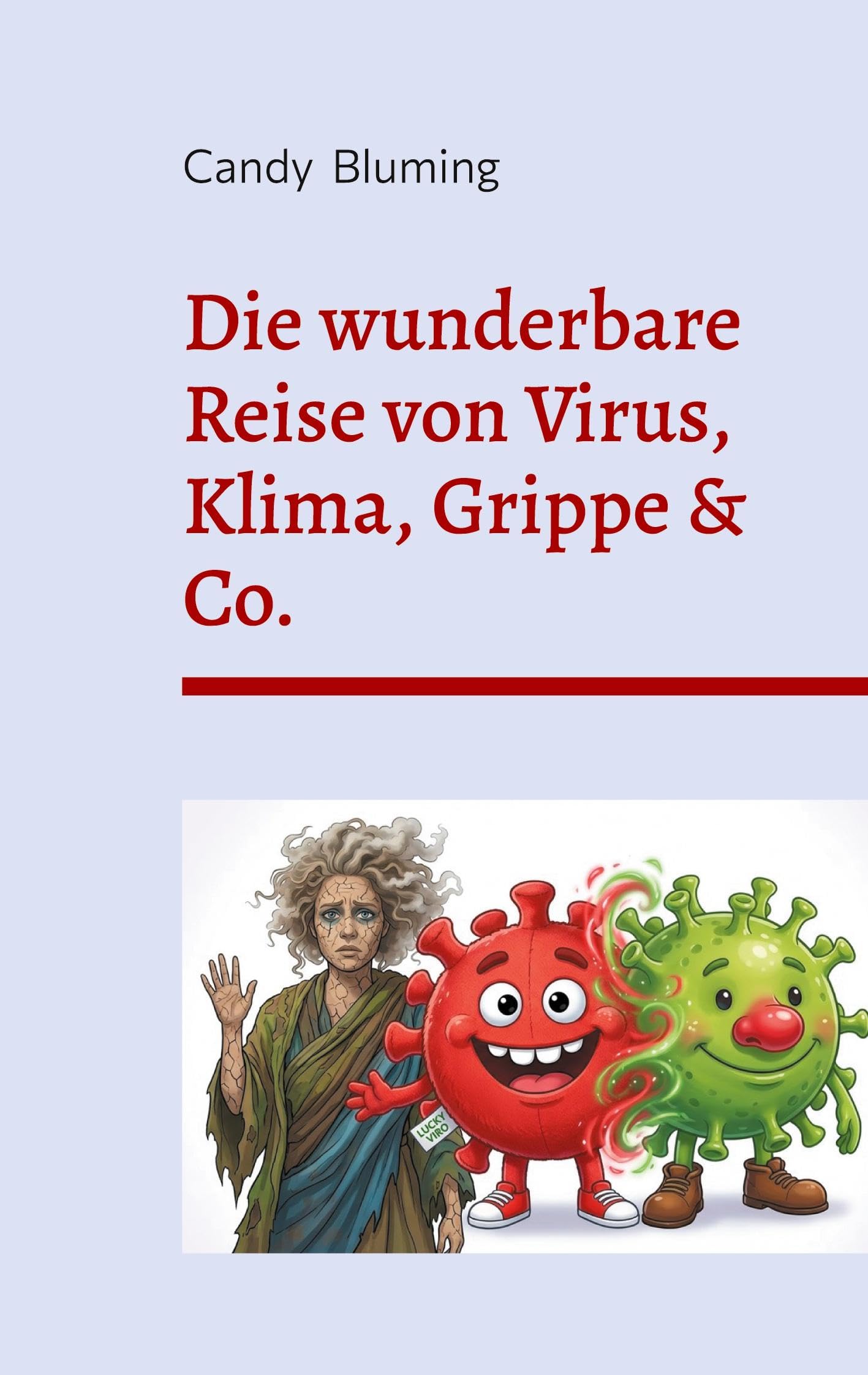 Die wunderbare Reise von Virus, Klima, Grippe & Co.: oder ..... Wie die Menschheit alles zerstört