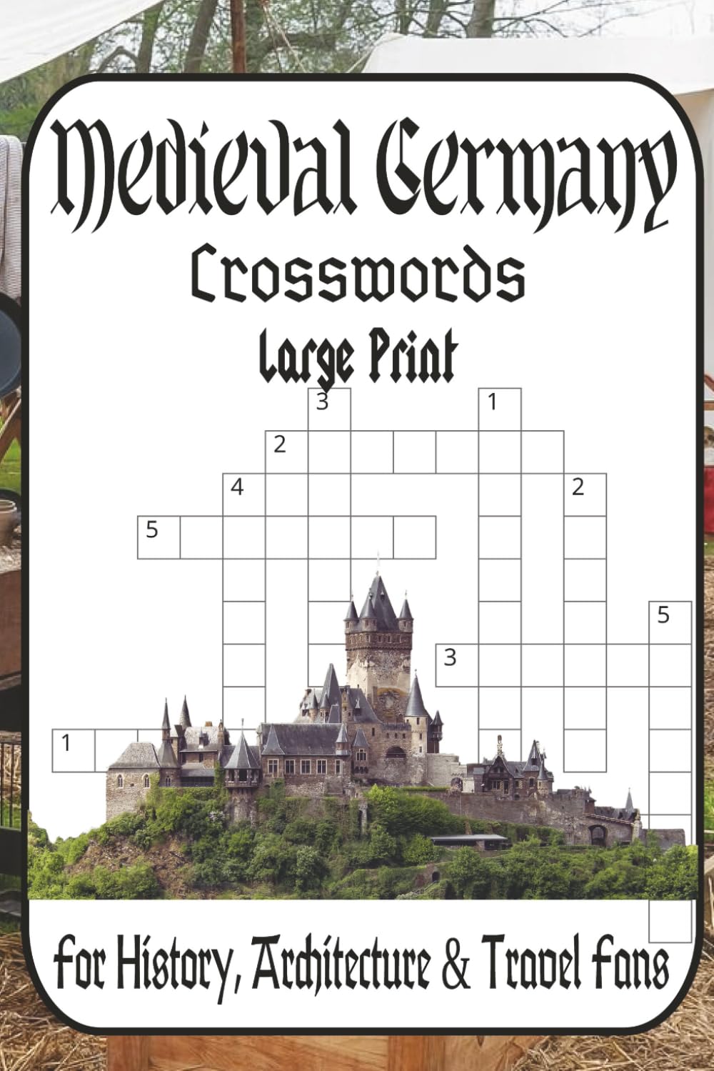 Medieval Germany Crosswords: Castles, Cathedrals & Rivers: 60 Puzzles from Easy to Very Difficult • Cities, Legends & Landmarks for History, Architecture & Travel Fans
