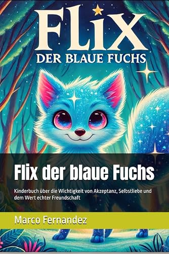 Flix der blaue Fuchs: Kinderbuch über die Wichtigkeit von Akzeptanz, Selbstliebe und dem Wert echter Freundschaft
