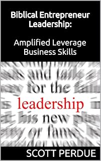 Biblical Entrepreneur Leadership: Amplified Leverage Business Skills