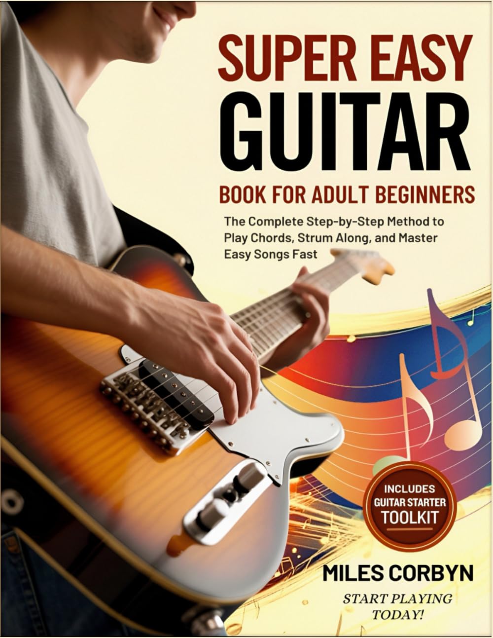 Super Easy Guitar Book for Adult Beginners: The Complete Step-by-Step Method to Play Chords, Strum Along, And Master Easy Songs Fast