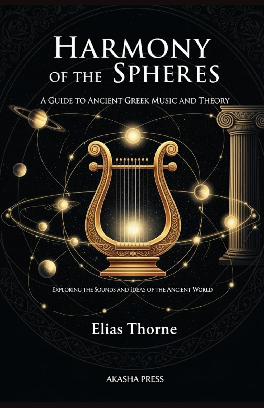 Harmony of the Spheres: A Guide to Ancient Greek Music and Theory: Exploring the Sounds and Ideas of the Ancient World (Voices of Humanity: Music, Instruments & Sacred Sounds Through History)