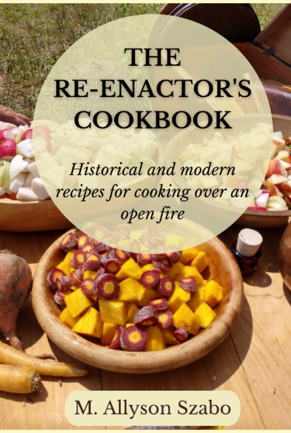 The Reenactor's Cookbook: Historical and Modern Recipes For Cooking Over an Open Fire