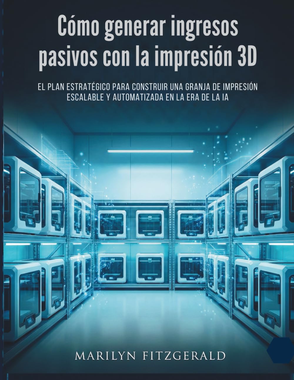 Cómo generar ingresos pasivos con la impresión 3D: El plan estratégico para construir una granja de impresión escalable y automatizada en la era de la IA