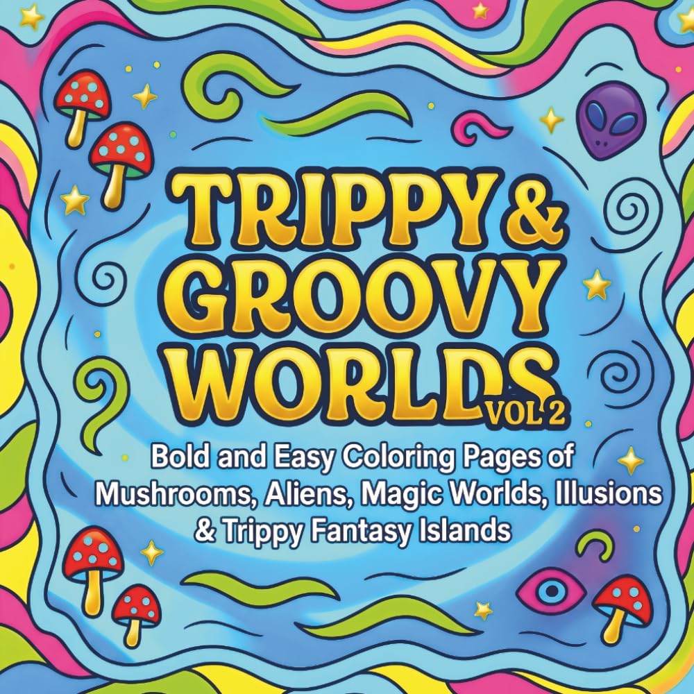 Trippy & Groovy Worlds Vol. 2: Psychedelic Coloring Book for Adults: Bold and Easy Trippy Designs with Mushrooms, Aliens, Optical Illusions & Groovy Fantasy Worlds for Stress Relief