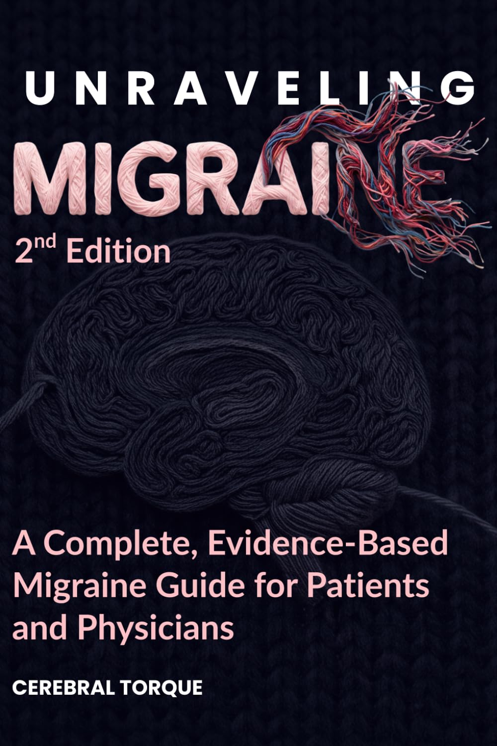 Unraveling Migraine: A Complete, Evidence-Based Migraine Guide for Patients and Physicians (2nd Edition)