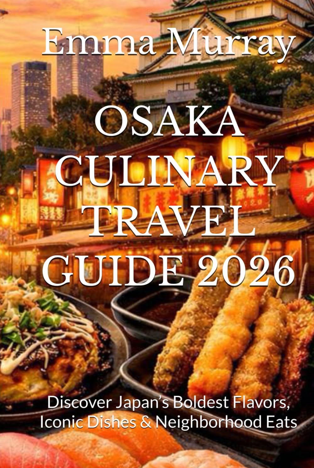 OSAKA CULINARY TRAVEL GUIDE 2026: Discover Japan’s Boldest Flavors, Iconic Dishes & Neighborhood Eats