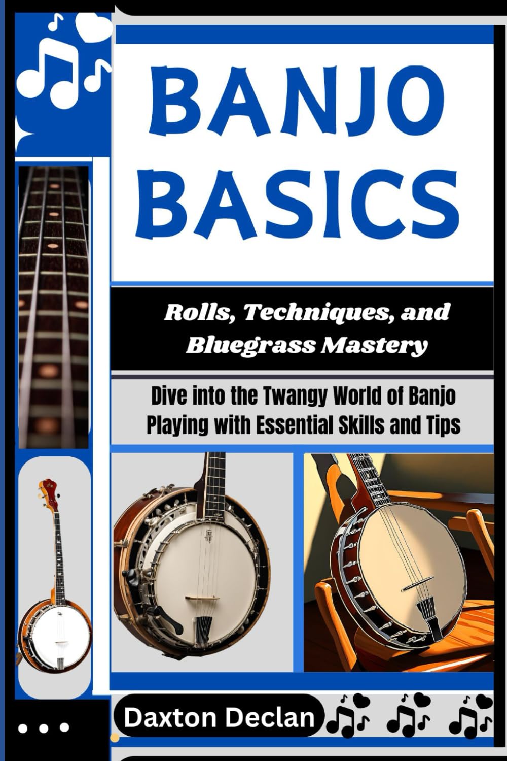 BANJO BASICS: Rolls, Techniques, and Bluegrass Mastery: Dive into the Twangy World of Banjo Playing with Essential Skills and Tips