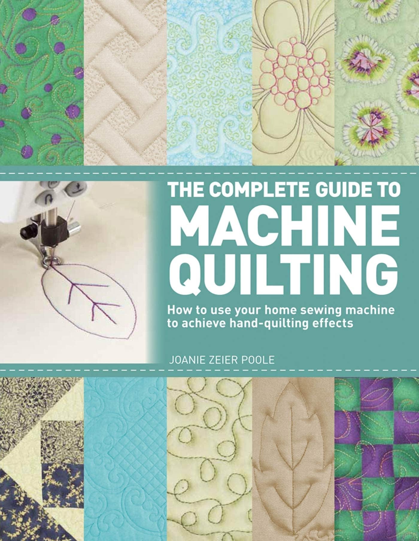 The Complete Guide to Machine Quilting: How to Use Your Home Sewing Machine to Achieve Hand-Quilting Effects