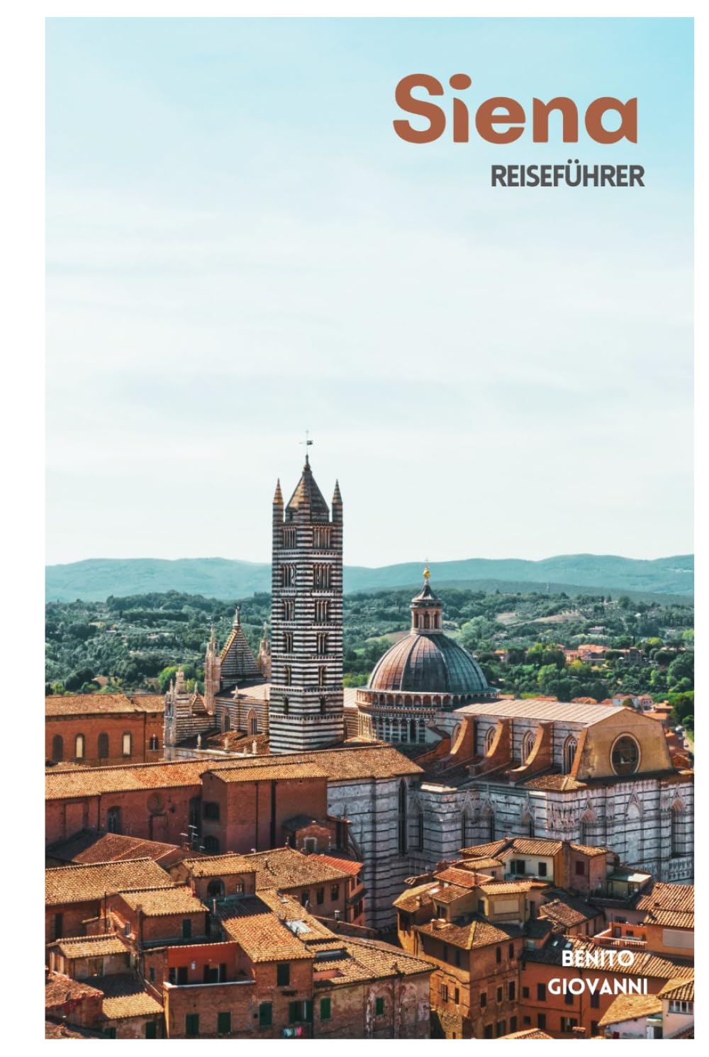 Siena Reiseführer: Mittelalterliche Sehenswürdigkeiten, Contraden-Traditionen, Toskanische Küche, Tagesausflüge und Routenvorschläge