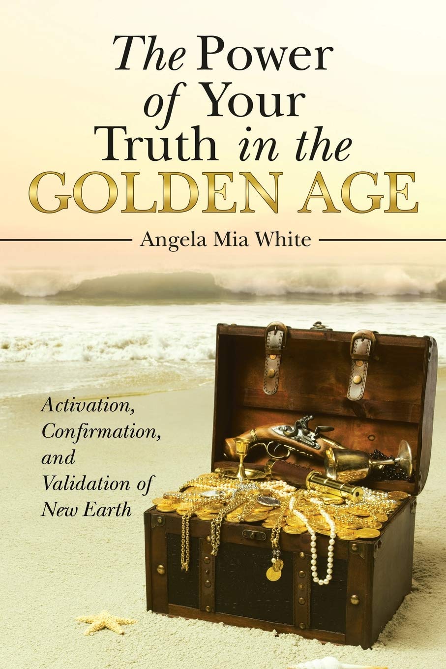 Balboa Press The Power of Your Truth in the Golden Age: Activation, Confirmation, and Validation of New Earth