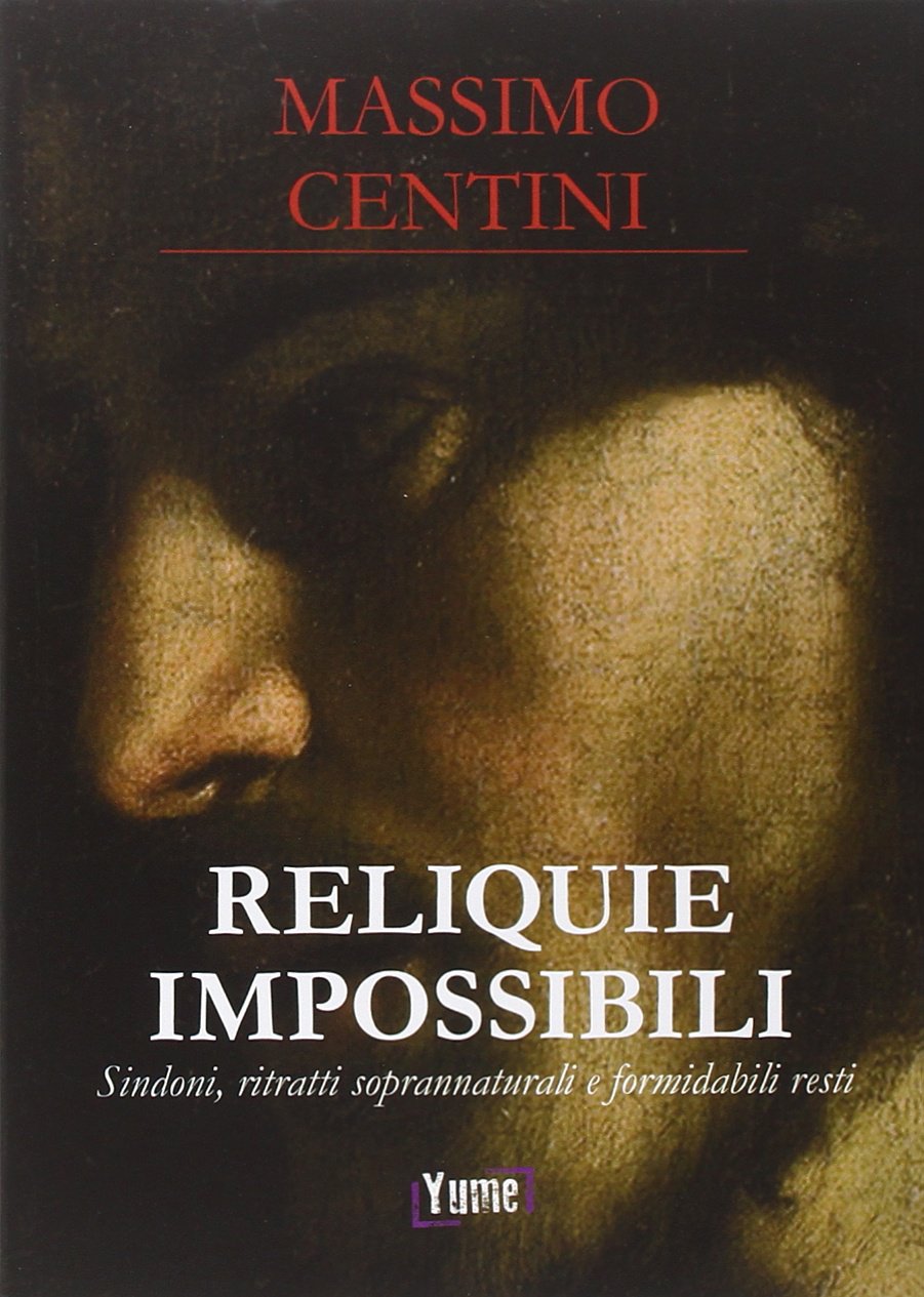 Reliquie impossibili. Sindoni, ritratti soprannaturali e formidabili resti