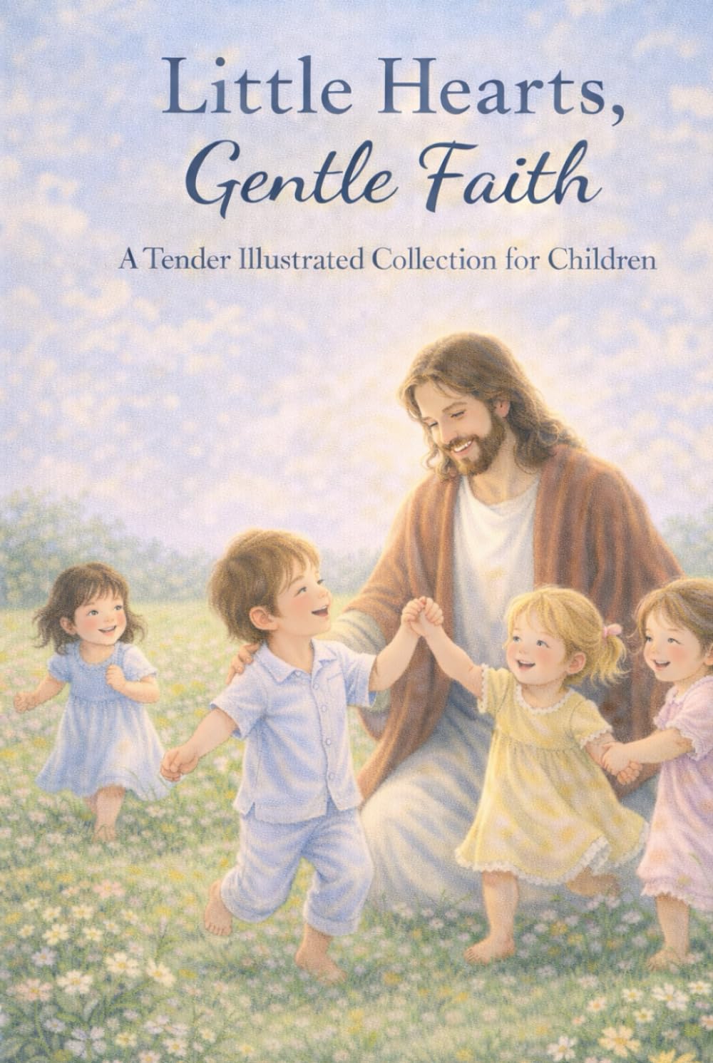 Little Hearts, Gentle Faith: A Tender Illustrated Collection for Children