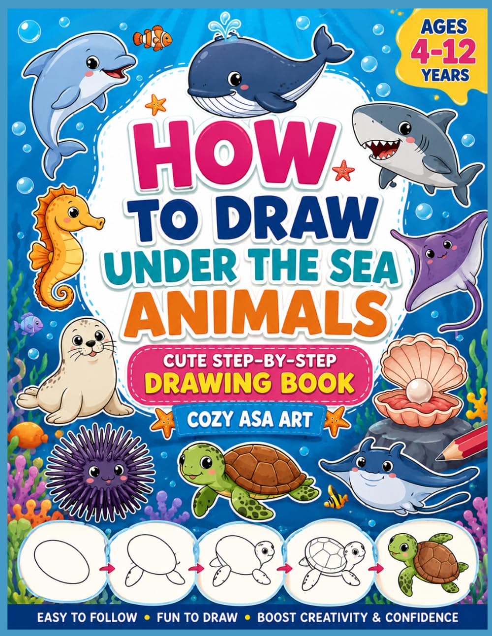 How to Draw Under Sea Animals for Kids: Easy Step-by-Step Drawing and Coloring Book Featuring Dolphins, Sharks, Whales, Sea Turtles, Jellyfish, Octopuses, Starfish, and More Ocean Creatures