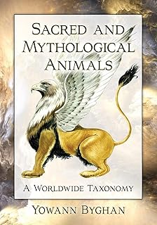 Sacred and Mythological Animals: A Worldwide Taxonomy (McFarland Myth and Legend Encyclopedias)
