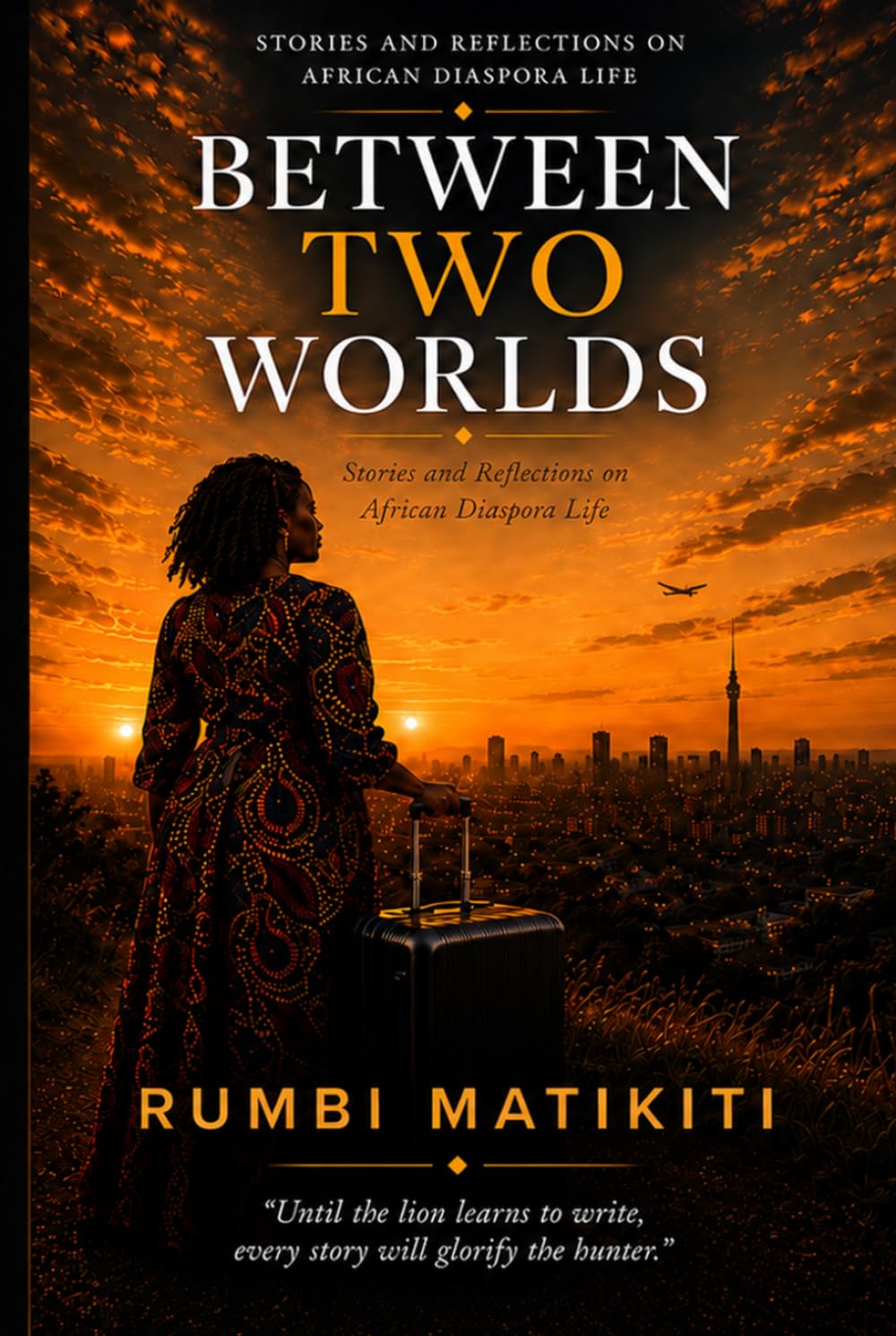 Between Two Worlds: Stories and Reflections on African Diaspora Life (The Rumbi Matikiti Collection)
