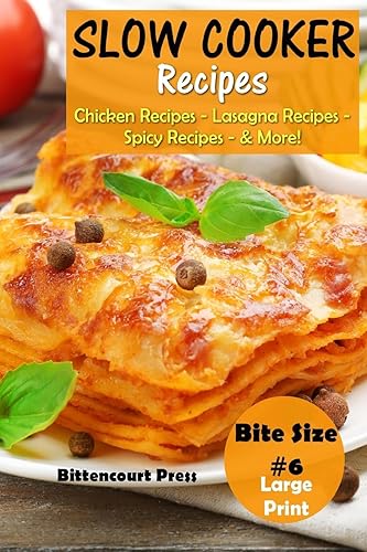 Slow Cooker Recipes - Bite Size #6: Chicken Recipes – Lasagna Recipes – Spicy Recipes - &amp; More! (Slow Cooker Bite Size)