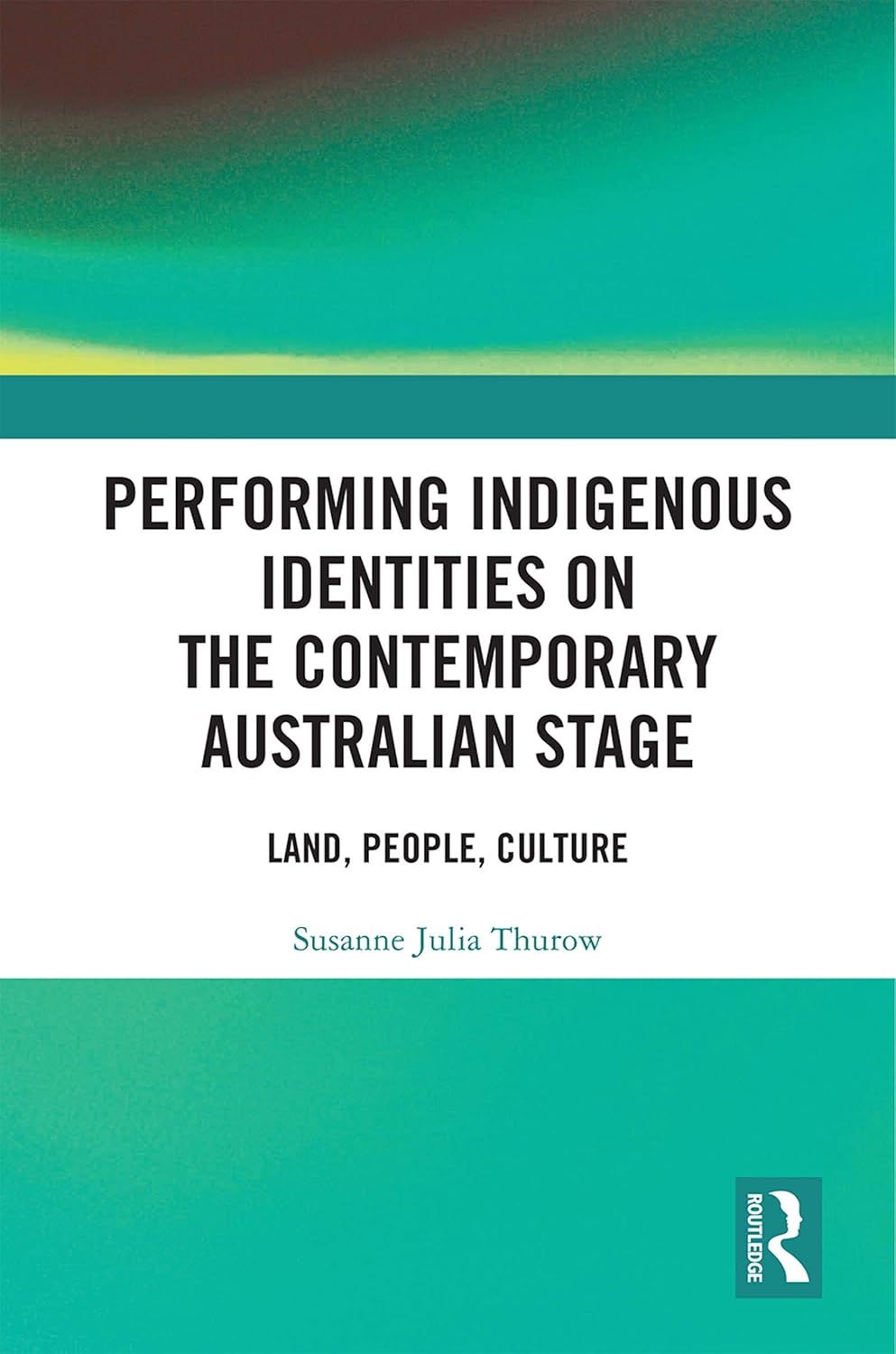 Performing Indigenous Identities on the Contemporary Australian Stage: Land, People, Culture      1st Edition
