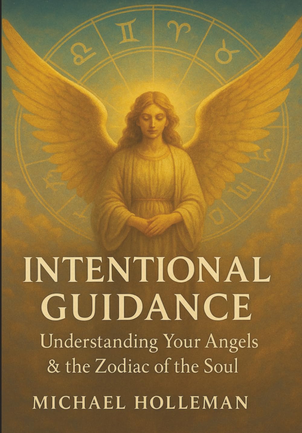 Intentional Guidance: Understanding Your Angels & The zodiac of the Soul (Intentional Series)