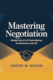 Mastering Negotiation : Master the Art of Deal-Making for Business and Life (Entrepreneur