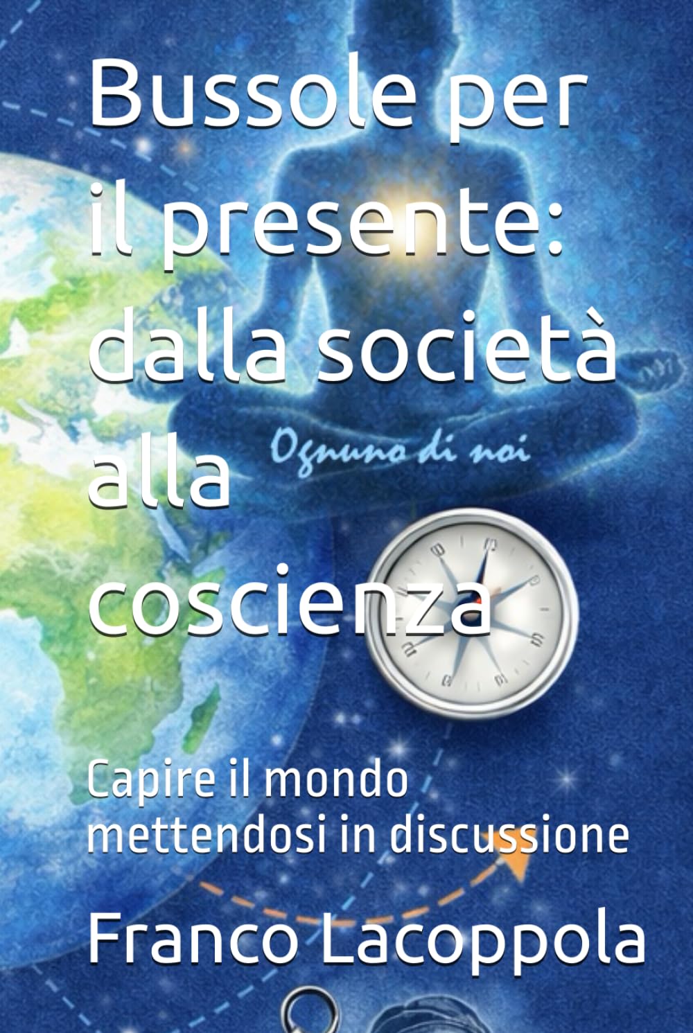 Bussole per il presente: dalla società alla coscienza: Capire il mondo mettendosi in discussione