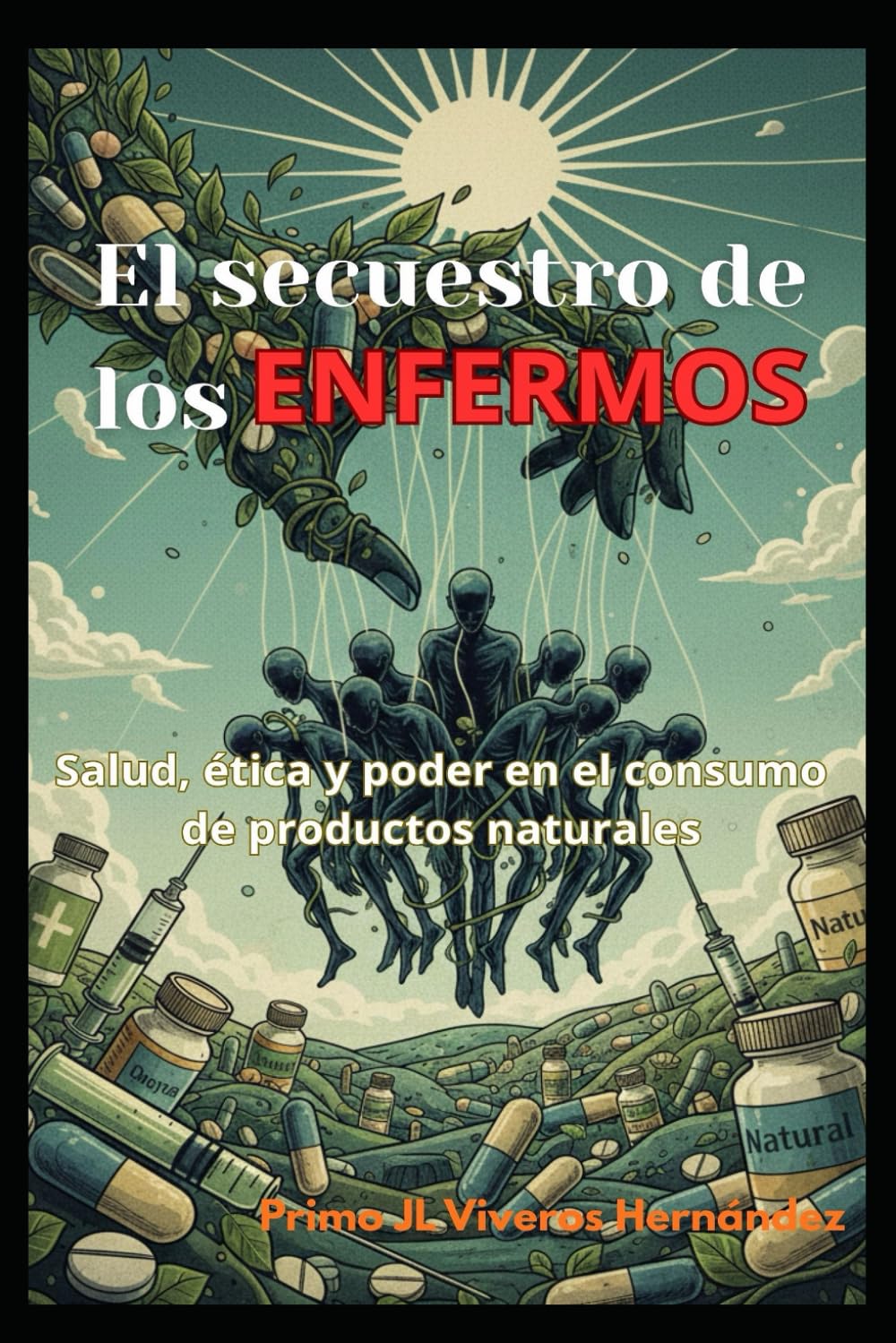 EL SECUESTRO DE LOS ENFERMOS: Salud, ética y poder en el consumo de productos naturales