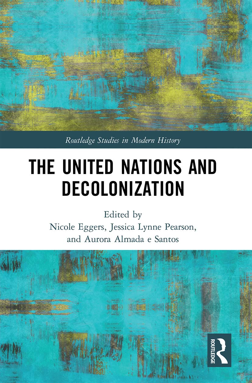 The United Nations and Decolonization (Routledge Studies in Modern History)