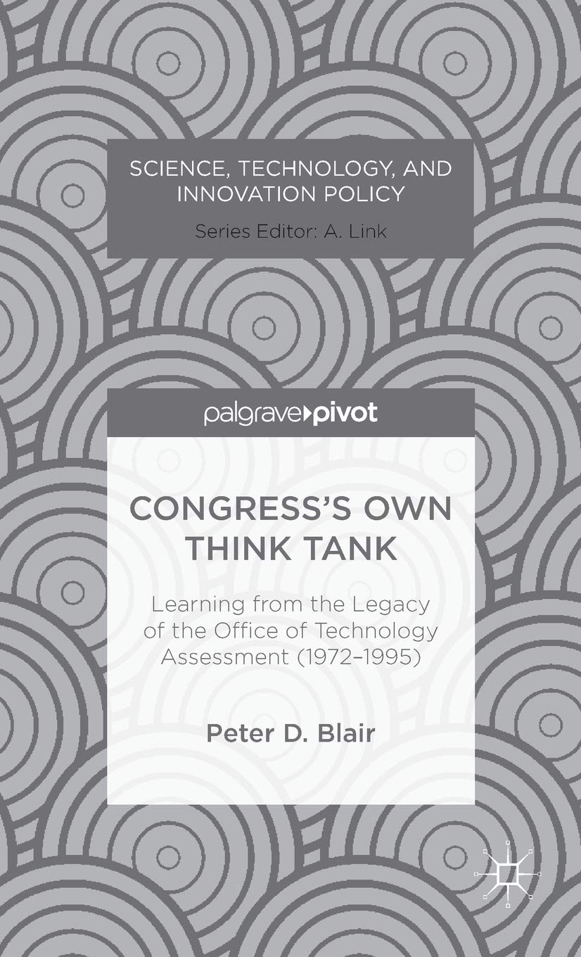 Congress’s Own Think Tank: Learning from the Legacy of the Office of Technology Assessment (1972-1995) (Science, Technology, and Innovation Policy)