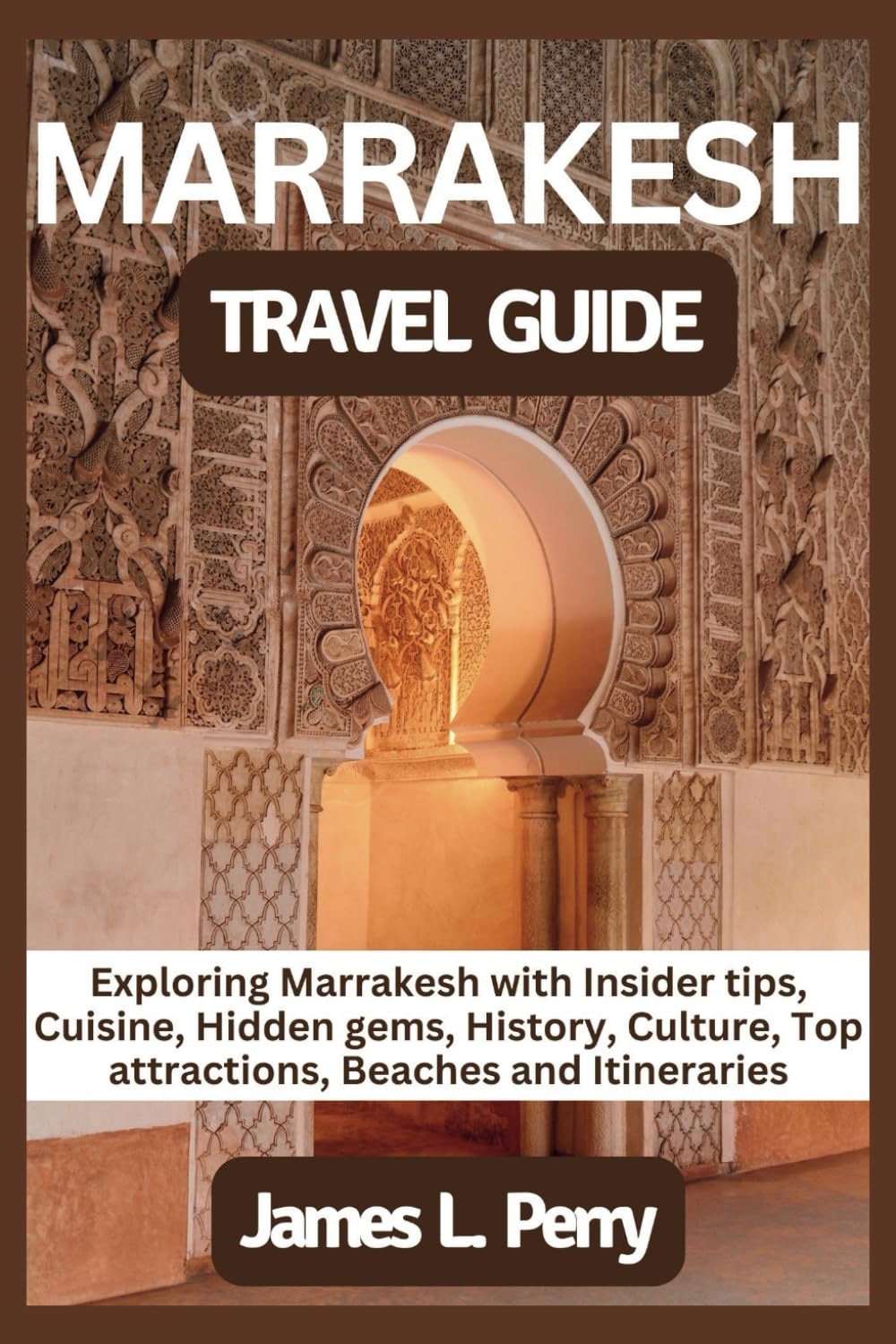 MARRAKESH TRAVEL GUIDE: Exploring Marrakesh with Insider tips, Cuisine, Hidden gems, History, Culture, Top attractions, Beaches and Itineraries (Roaming Adventures" - A Traveler's Guide Collection)