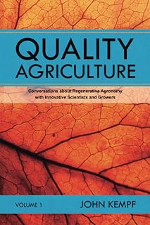 Quality Agriculture by John Kempf: Regenerative Agronomy Insights from Innovative Scientists & Growers for Better Soil Health
