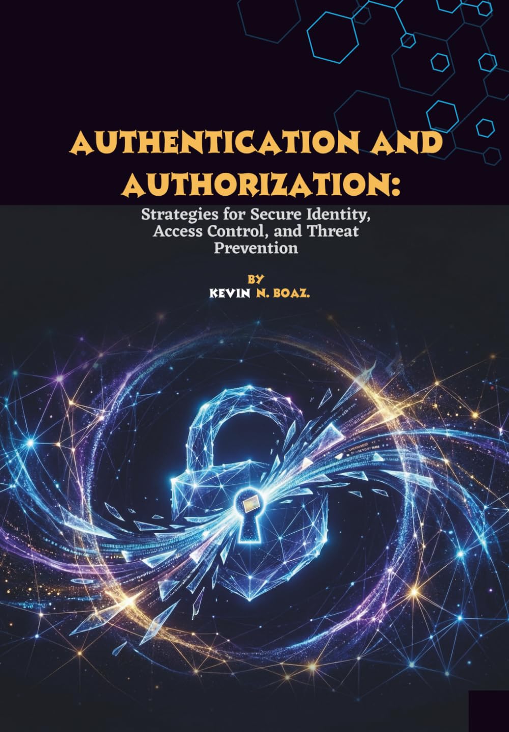 Authentication and Authorization: Strategies for Secure Identity, Access Control, and Threat Prevention