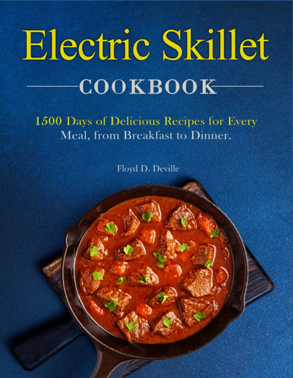 ELECTRIC SKILLET COOKBOOK: 1500 Days of Delicious Recipes for Every Meal, From Breakfast to Dinner.