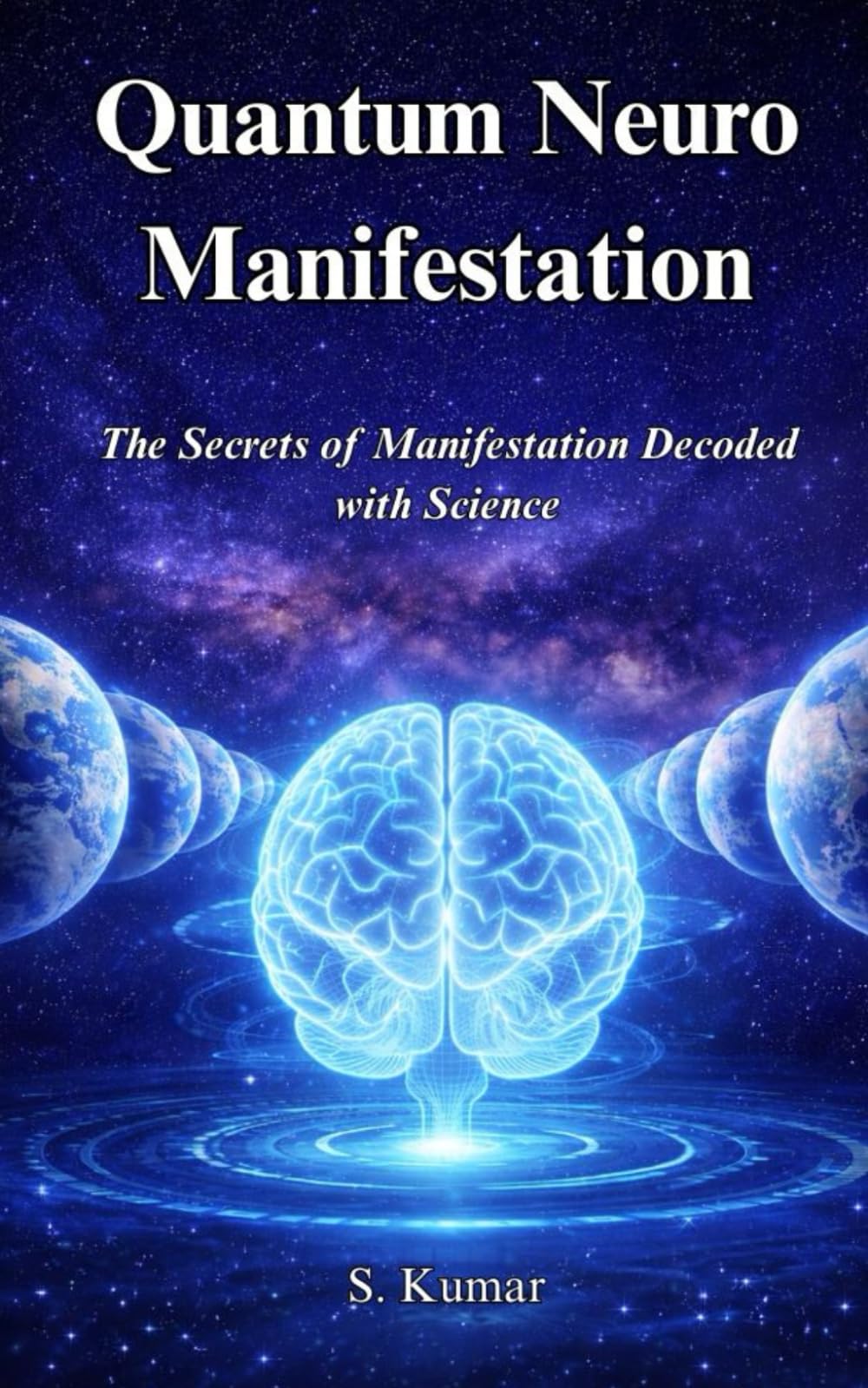 Quantum Neuro Manifestation: The Secrets of Manifestation Decoded with Science