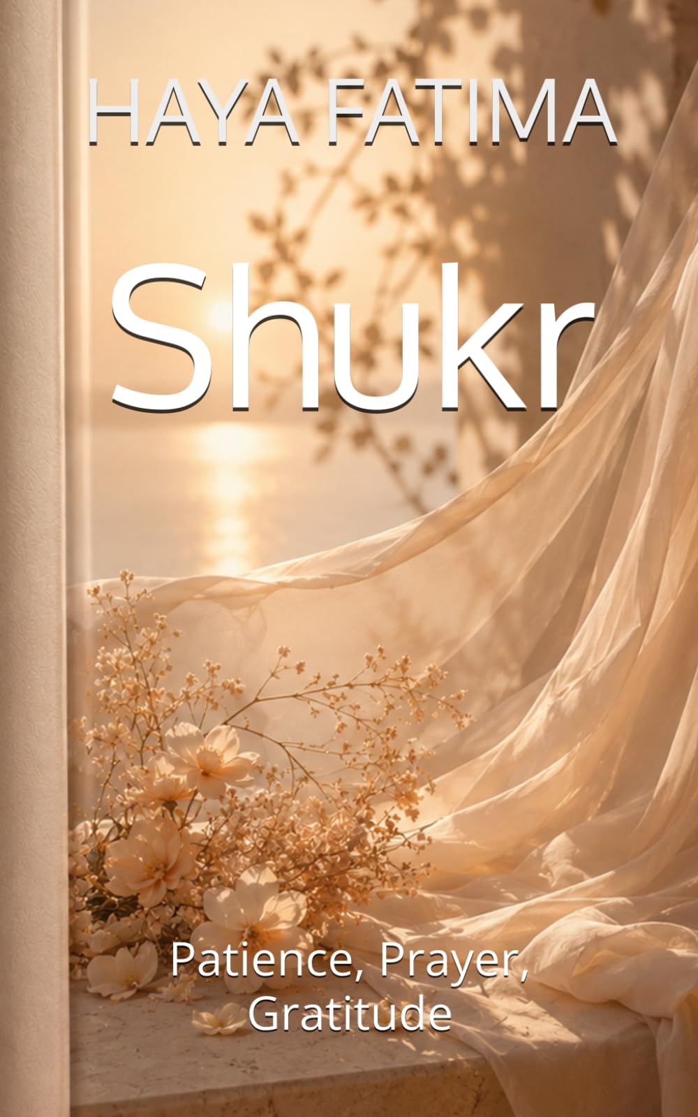Shukr: Patience, Prayer, Gratitude
