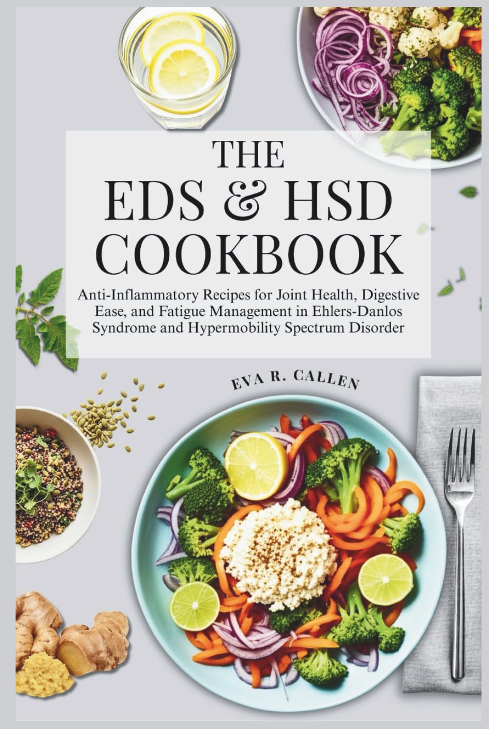 THE EDS & HSD COOKBOOK: Anti-Inflammatory Recipes for Joint Health, Digestive Ease, and Fatigue Management in Ehlers-Danlos Syndrome and Hypermobility Spectrum Disorder