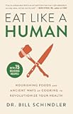 Eat Like a Human: Nourishing Foods and Ancient Ways of Cooking to Revolutionize Your Health