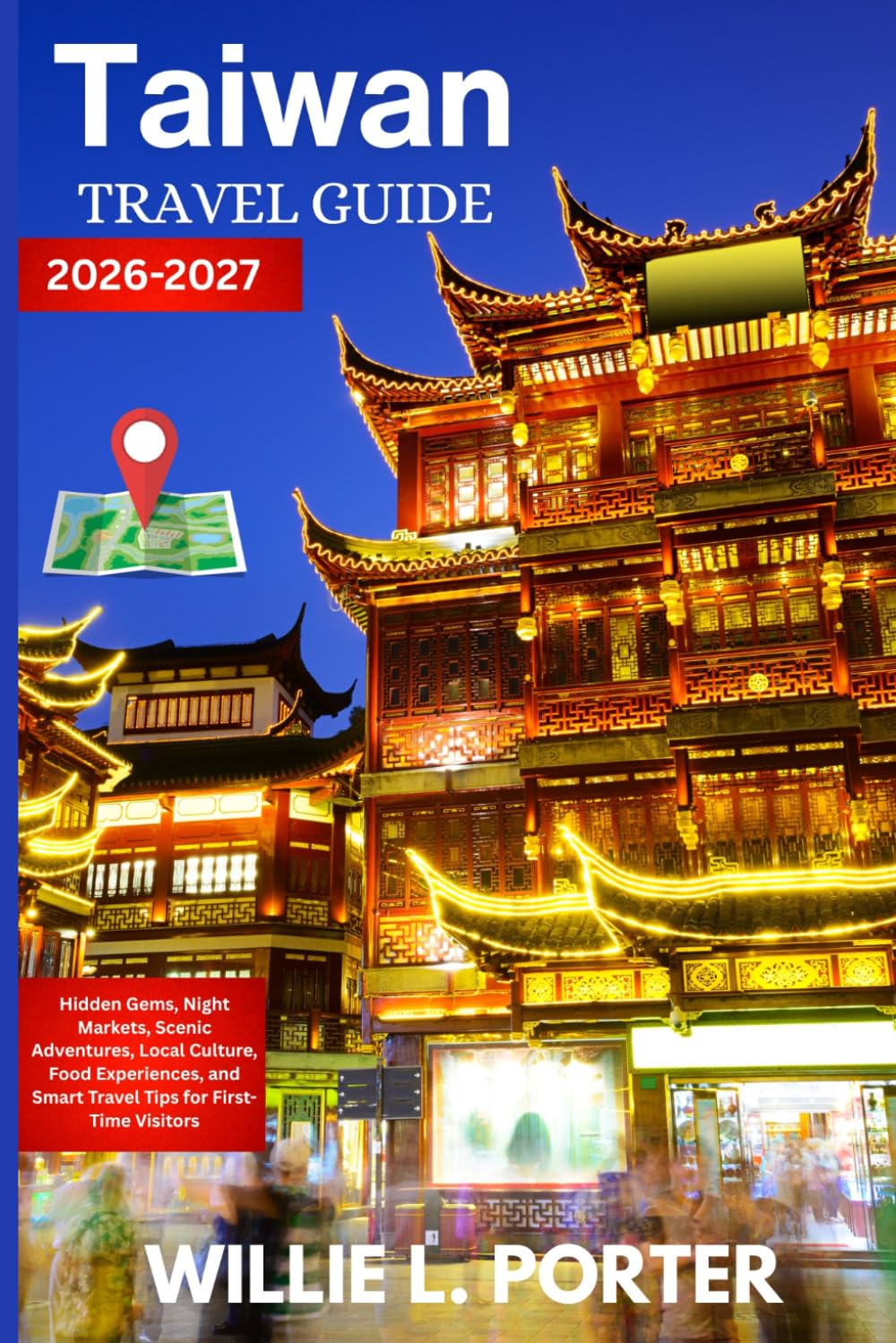TAIWAN TRAVEL GUIDE 2026-2027: Hidden Gems, Night Markets, Scenic Adventures, Local Culture, Food Experiences, and Smart Travel Tips for First-Time Visitors