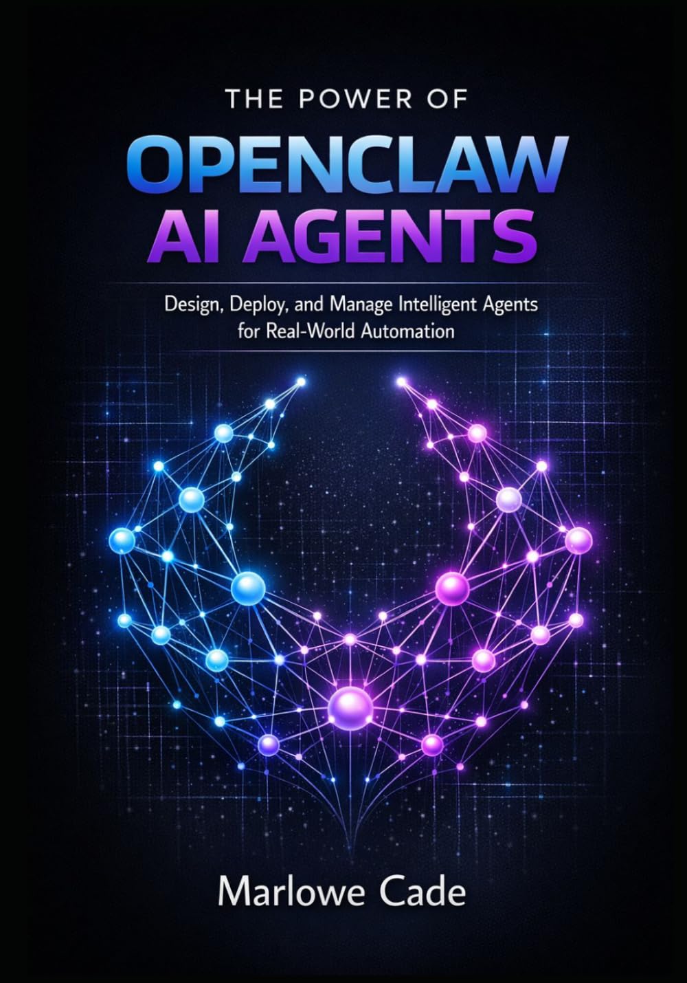 THE POWER OF OPENCLAW AI AGENTS: Design, Deploy, and Manage Intelligent Agents for Real-World Automation