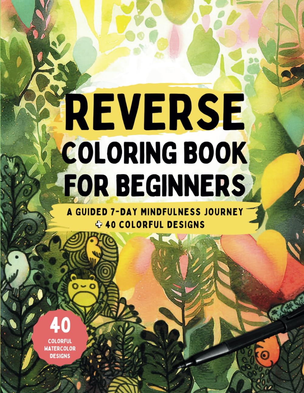 Reverse Coloring Book for Beginners: A 7-Day Guided Mindfulness Journey to Creativity, Confidence, and Relaxation (The Relaxing Reverse Coloring Book)