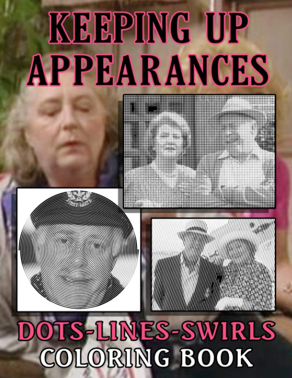 Keeping Up Appearances Dots Lines Swirls Coloring Book: Keeping Up Appearances New Kind Dots Lines Swirls Activity Books For Adults, Teenagers