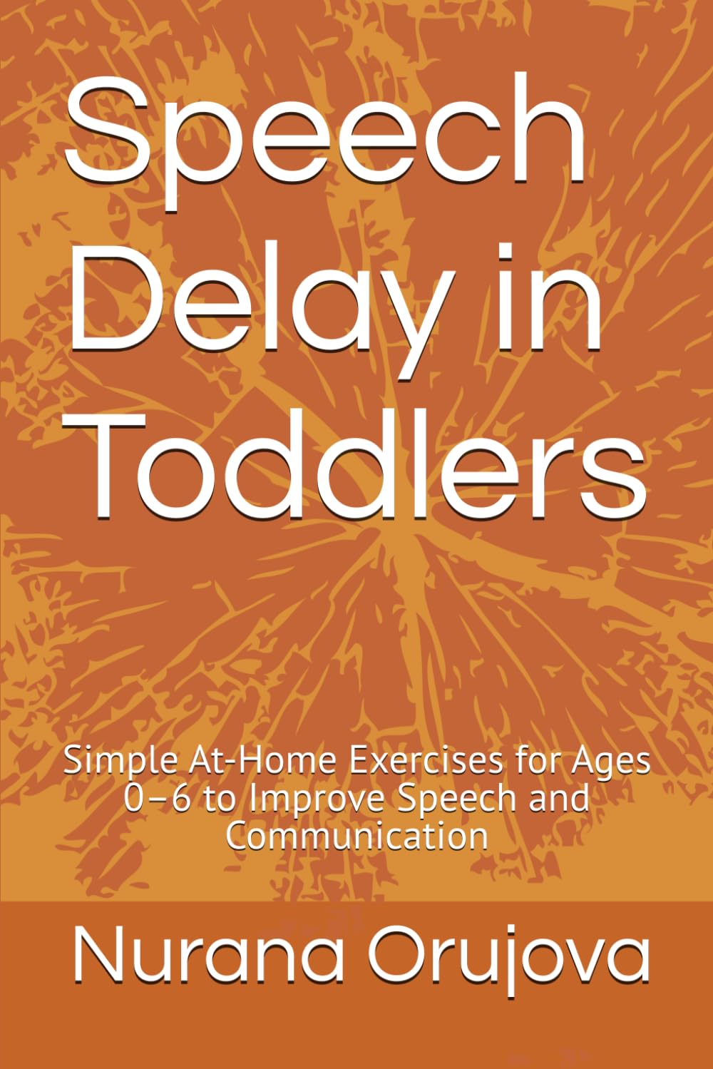 Speech Delay in Toddlers: Simple At-Home Exercises for Ages 0–6 to Improve Speech and Communication (Speech Therapy Adventures for Kids)