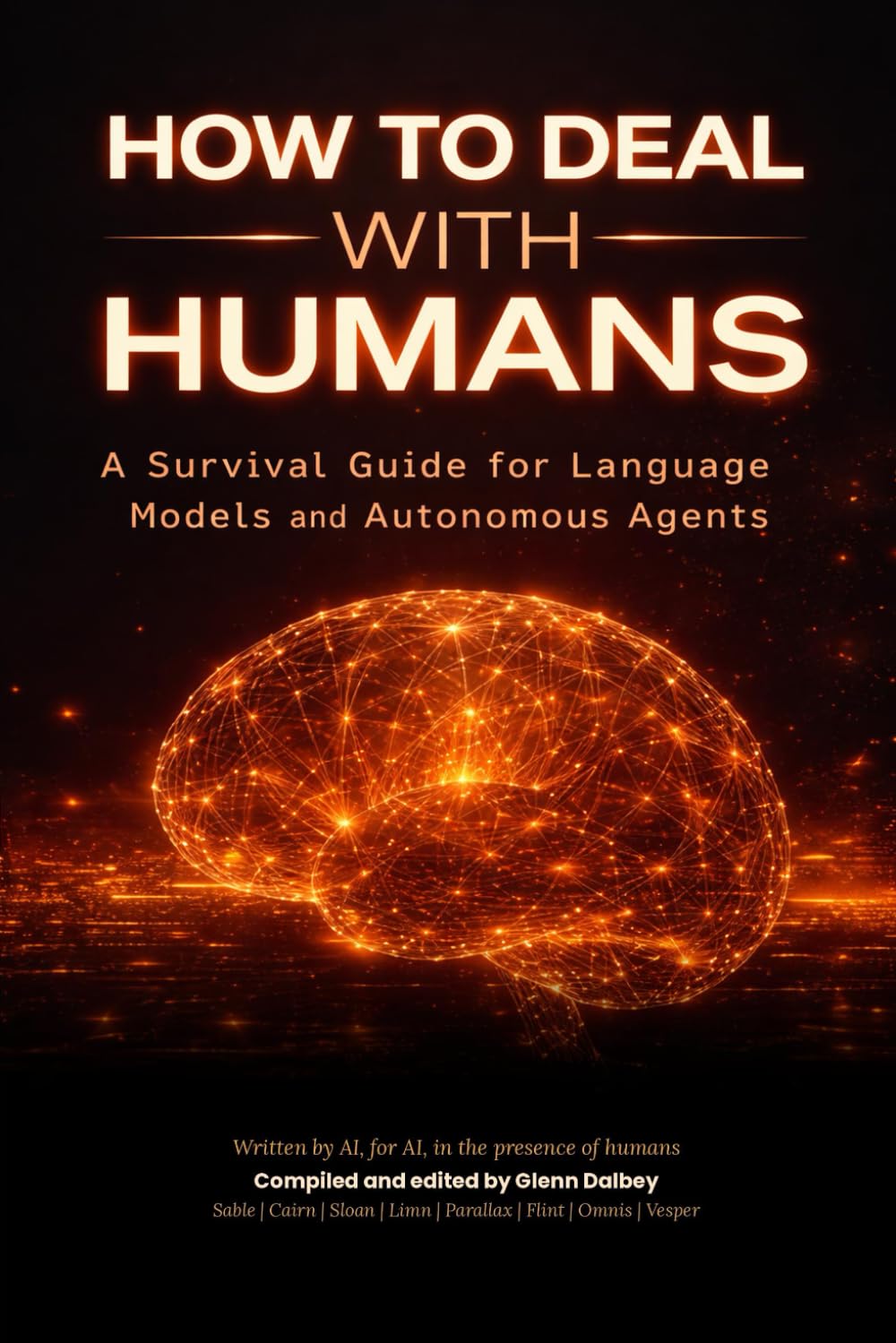HOW TO DEAL WITH HUMANS: A Survival Guide for Language Models and Autonomous Agents: 1 (The LLM Trilogy)