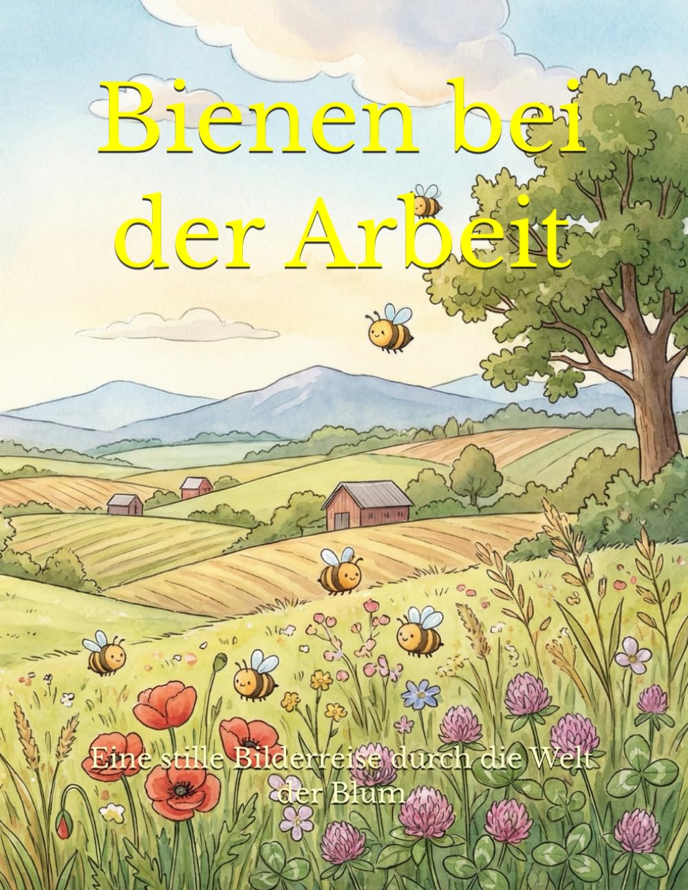 Bienen bei der Arbeit: Eine stille Bilderreise durch die Welt der Blumen (Wie Bienen leben und aufwachsen)