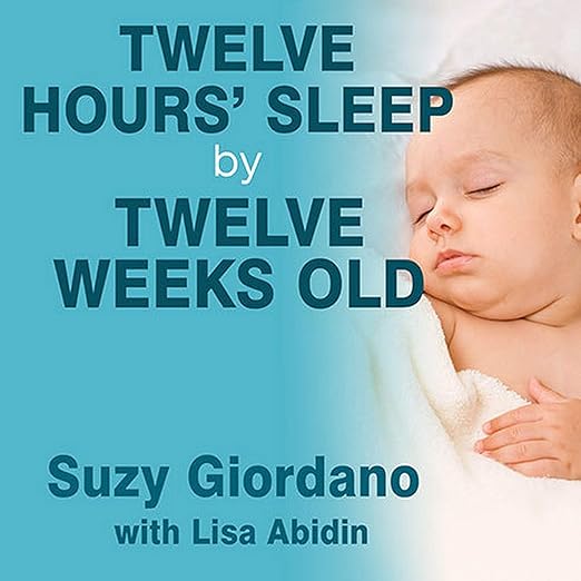 Twelve Hours' Sleep by Twelve Weeks Old: A Step-by-Step Plan for Baby Sleep Success
