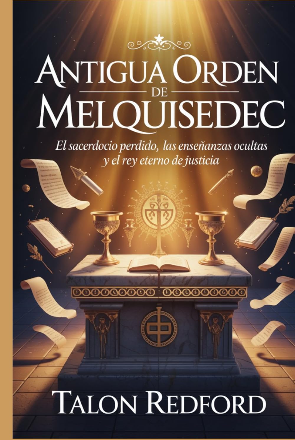 Antigua Orden de Melquisedec: El sacerdocio perdido, las enseñanzas ocultas y el Rey eterno de justicia