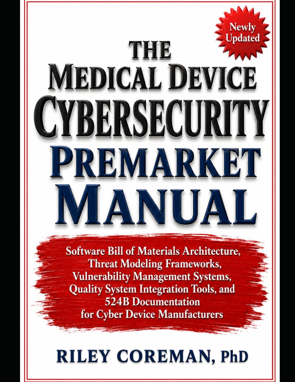 THE MEDICAL DEVICE CYBERSECURITY PREMARKET MANUAL: SOFTWARE BILL OF MATERIALS ARCHITECTURE, THREAT MODELING FRAMEWORKS, VULNERABILITY MANAGEMENT ... DOCUMENTATION FOR CYBER DEVICE MANUFACTURERS