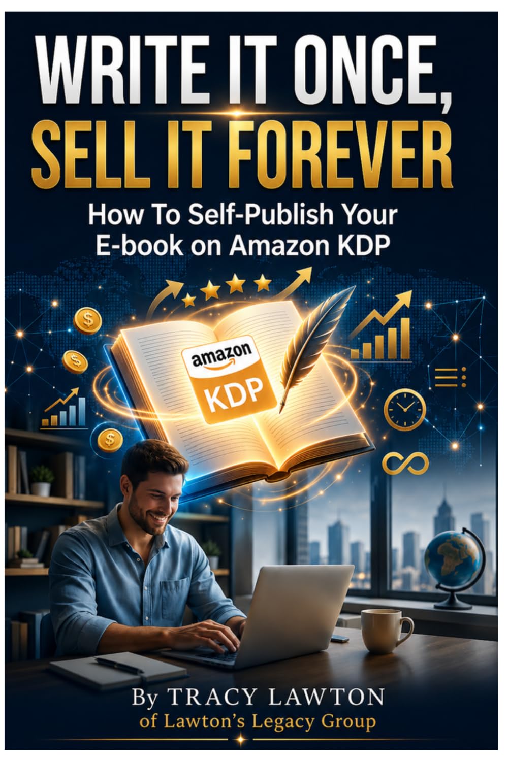 Write It Once, Sell It Forever: How to Self-Publish Your E-Book on Amazon KDP
