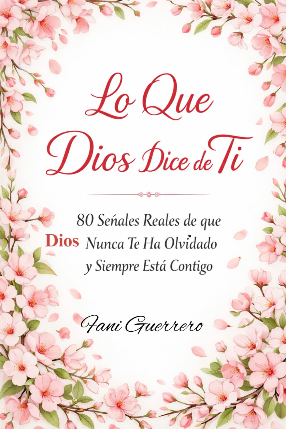 Lo Que Dios Dice de Ti: 80 Señales Reales De Que Dios Nunca Te Ha Olvidado y Siempre Está Contigo, Libro De Autoayuda