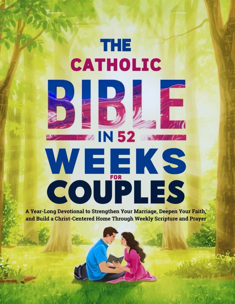 The Catholic Bible in 52 Weeks for Couples: A Year-Long Devotional to Strengthen Your Marriage, Deepen Your Faith, and Build a Christ-Centered Home Through Weekly Scripture and Prayer